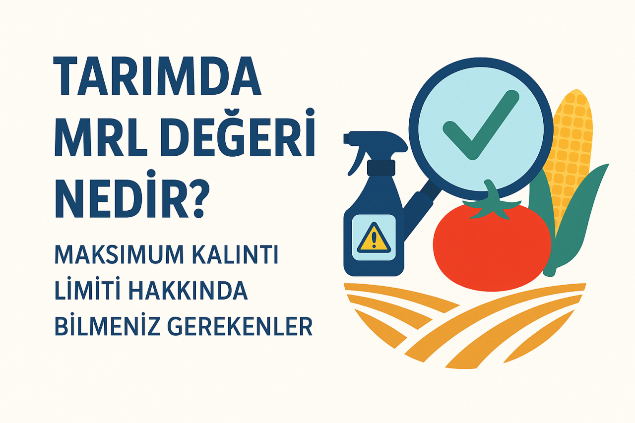Tarımda MRL Değeri Nedir? Maksimum Kalıntı Limiti Hakkında Bilmeniz Gerekenler